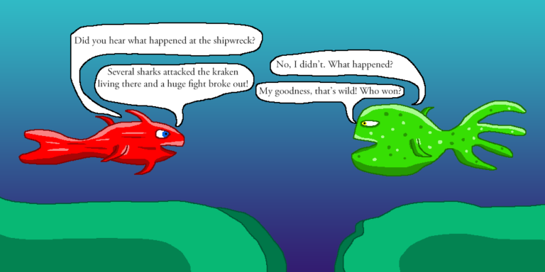 A red fish and a green fish talking about a fight that happened at the shipwreck between several sharks and a kraken. This is an example of writing dialogue in a story.