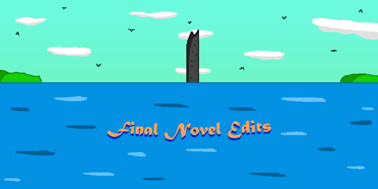 An ocean with a dark tower looming in the distance as well as two hills. The ocean itself has the words "Final Novel Edits" on it. Above the tower and hills is a green-bluish sky with white clouds and birds.